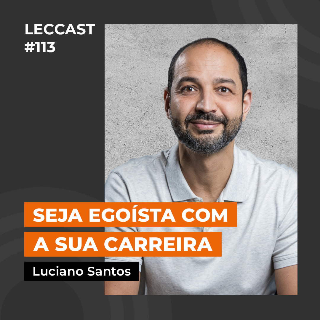 113 | SEJA EGOÍSTA COM A SUA CARREIRA | Com Luciano Santos